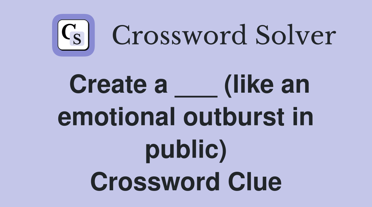 Create a ___ (like an emotional outburst in public) Crossword Clue